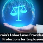 California’s Labor Laws Provides Strong Protections for Employees