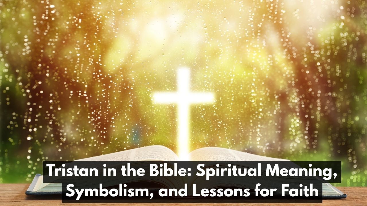 Tristan in the Bible: Spiritual Meaning, Symbolism, and Lessons for Faith