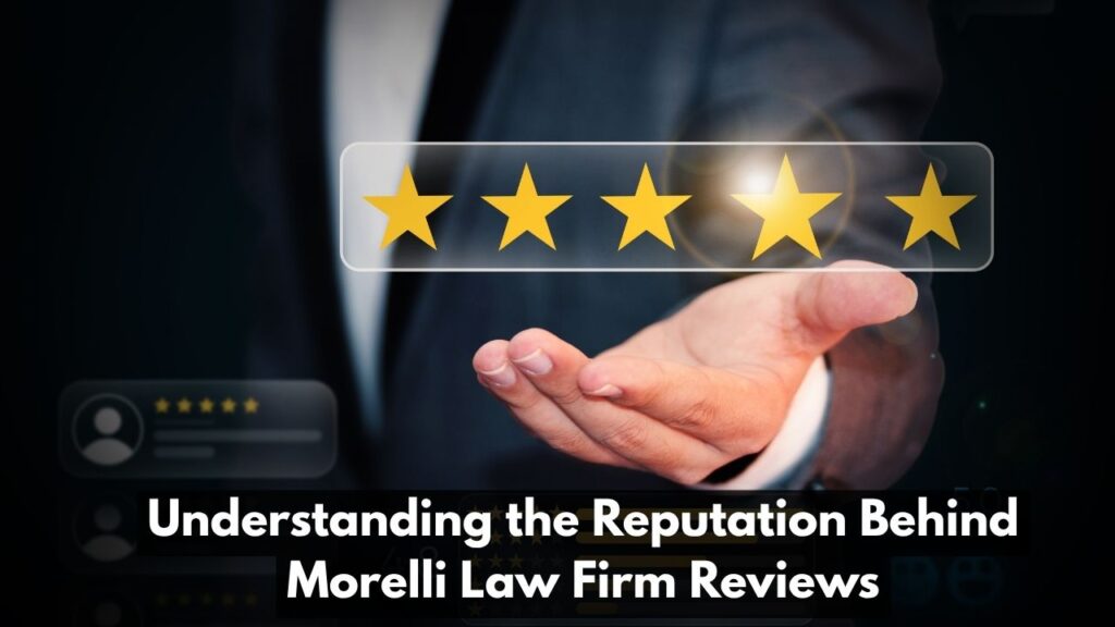 Understanding the Reputation Behind Morelli Law Firm Reviews