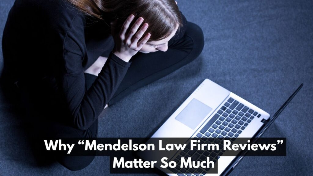 Why “Mendelson Law Firm Reviews” Matter So Much