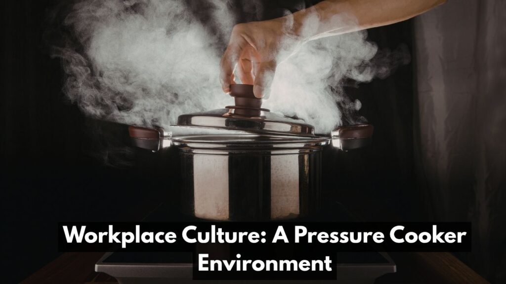 Workplace Culture: A Pressure Cooker Environment