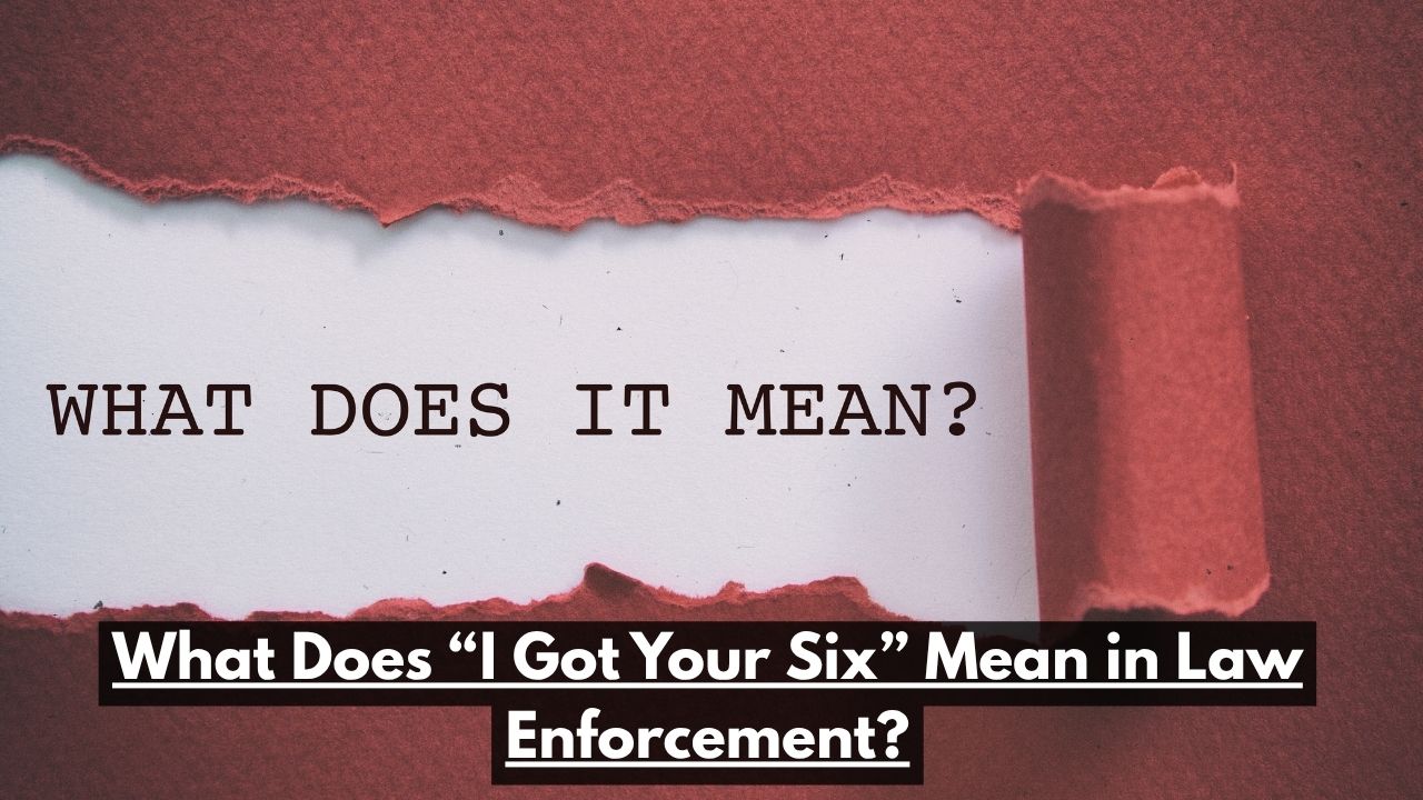 What Does “I Got Your Six” Mean in Law Enforcement?
