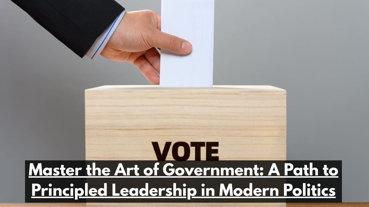 Master the Art of Government: A Path to Principled Leadership in Modern Politics