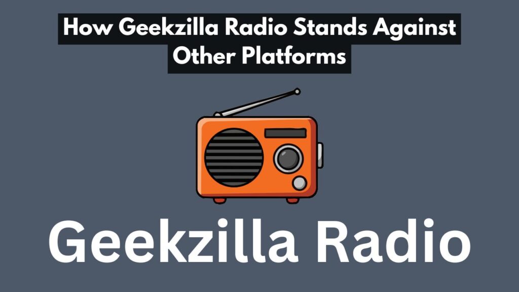 How Geekzilla Radio Stands Against Other Platforms
