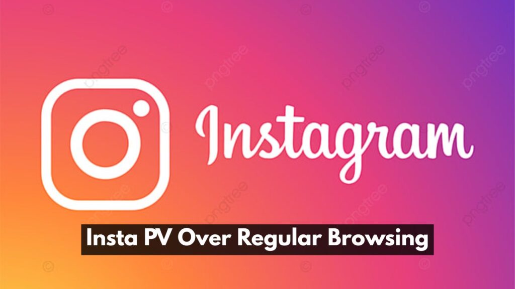 Insta PV Over Regular Browsing