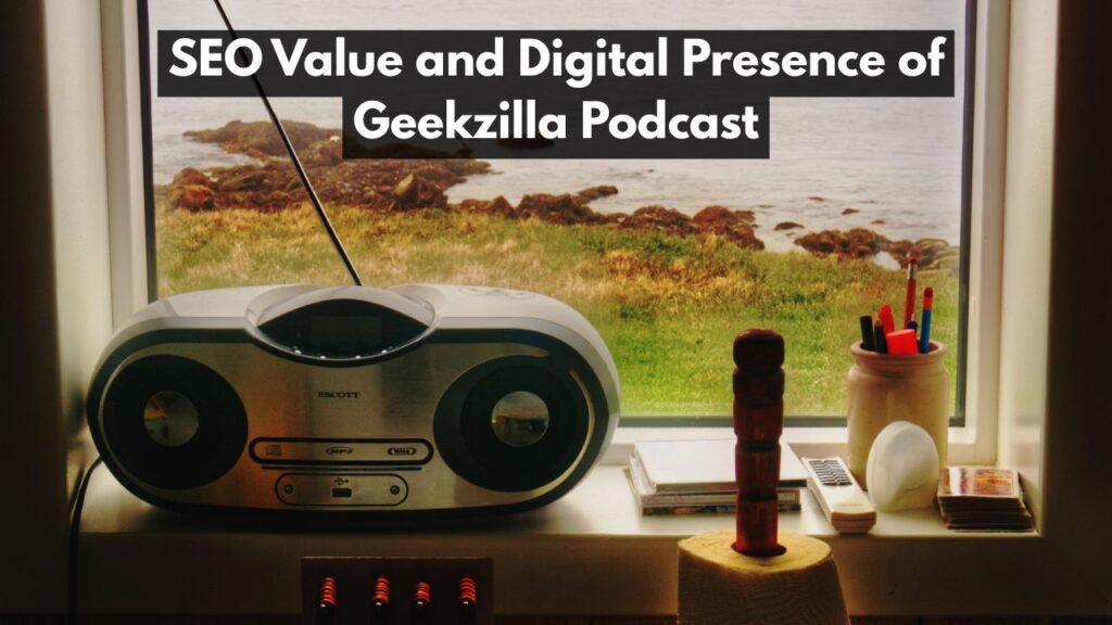 SEO Value and Digital Presence of Geekzilla Podcast