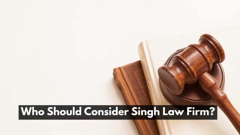 Who Should Consider Singh Law Firm?
