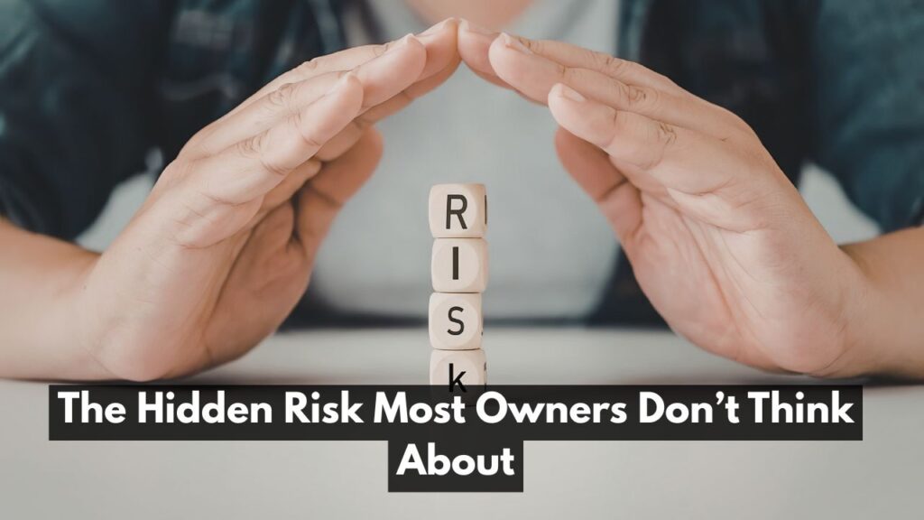 The Hidden Risk Most Owners Don’t Think About